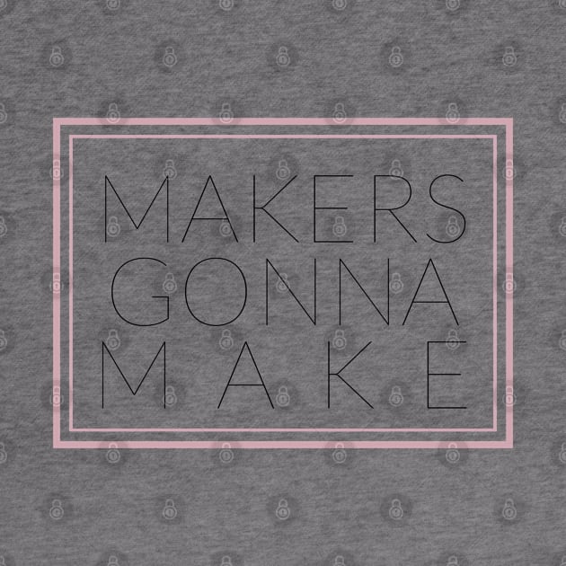 MAKERS GONNA MAKE by TheMidnightBruja